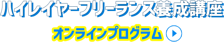 ハイレイヤーフリーランス養成講座～オンラインプログラム～